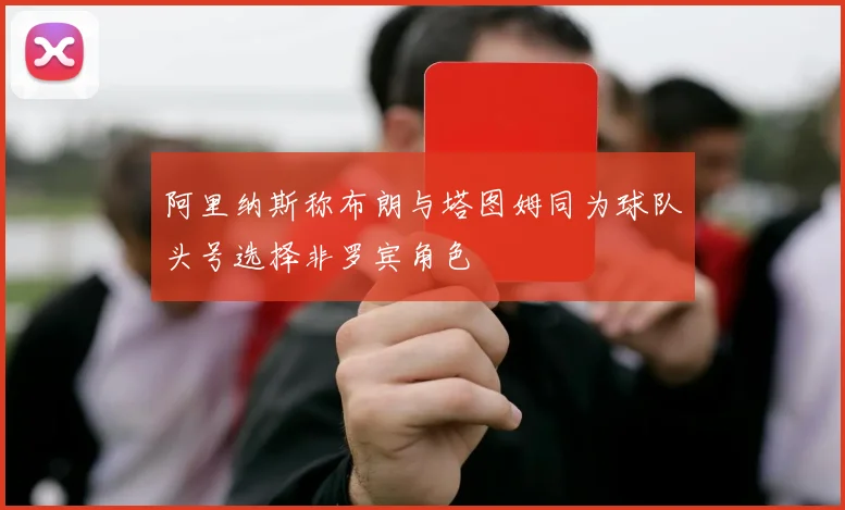 阿里纳斯称布朗与塔图姆同为球队头号选择非罗宾角色