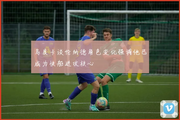乌度卡谈伦纳德角色变化强调他已成为快船进攻核心