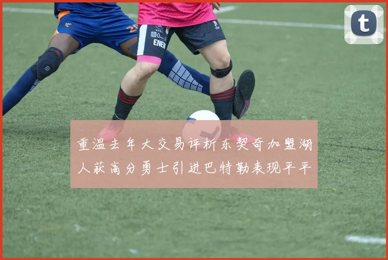 重温去年大交易评析东契奇加盟湖人获高分勇士引进巴特勒表现平平